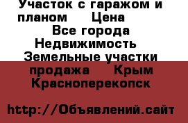 Участок с гаражом и планом   › Цена ­ 850 - Все города Недвижимость » Земельные участки продажа   . Крым,Красноперекопск